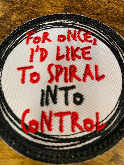 For Once I’d Like to Spiral Into Control Embroidered Patch – 3" or 4"