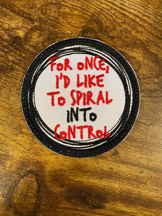 For Once I’d Like to Spiral Into Control Embroidered Patch – 3" or 4"