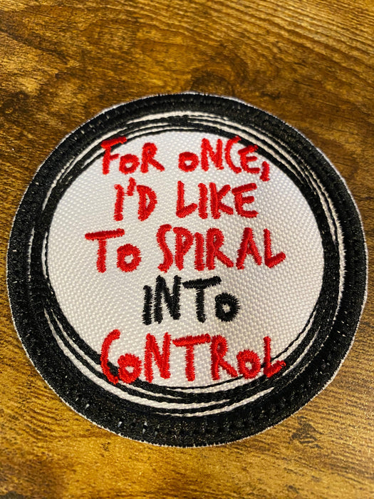For Once I’d Like to Spiral Into Control Embroidered Patch – 3" or 4"
