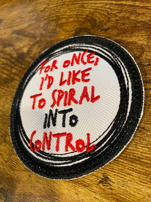 For Once I’d Like to Spiral Into Control Embroidered Patch – 3" or 4"